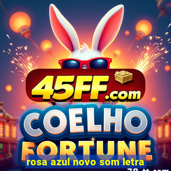 rosa azul novo som letra